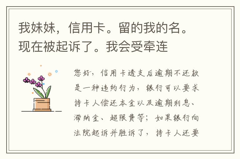 我妹妹，信用卡。留的我的名。现在被起诉了。我会受牵连