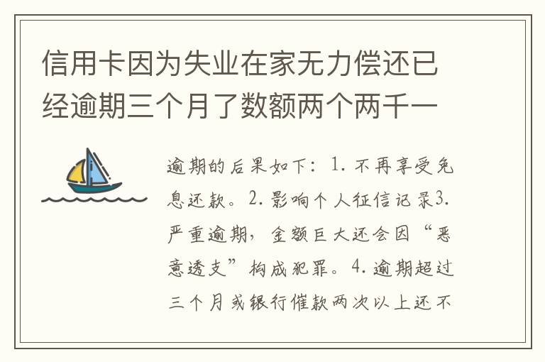 信用卡因为失业在家无力偿还已经逾期三个月了数额两个两千一个六千一个九千后果会怎样