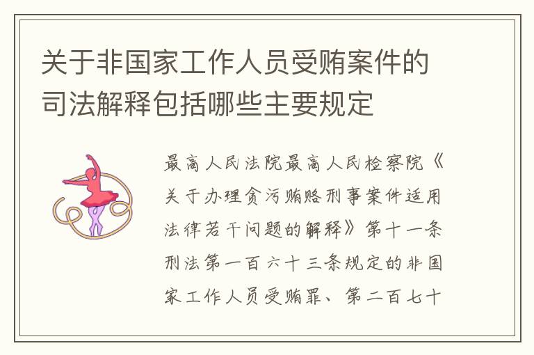关于非国家工作人员受贿案件的司法解释包括哪些主要规定