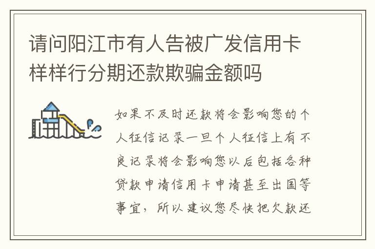 请问阳江市有人告被广发信用卡样样行分期还款欺骗金额吗