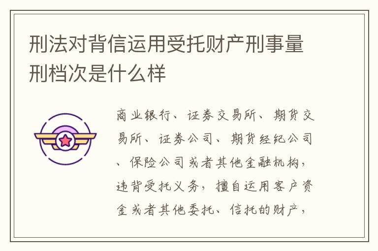 刑法对背信运用受托财产刑事量刑档次是什么样