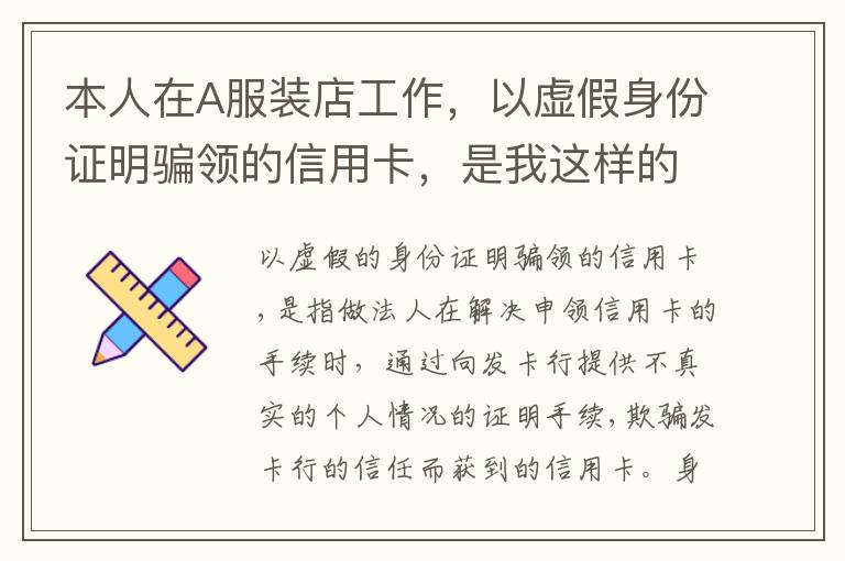 本人在A服装店工作，以虚假身份证明骗领的信用卡，是我这样的吗