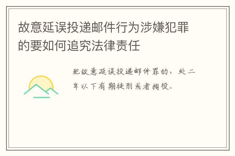 故意延误投递邮件行为涉嫌犯罪的要如何追究法律责任