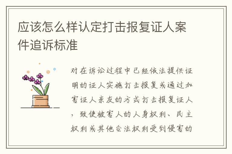 应该怎么样认定打击报复证人案件追诉标准