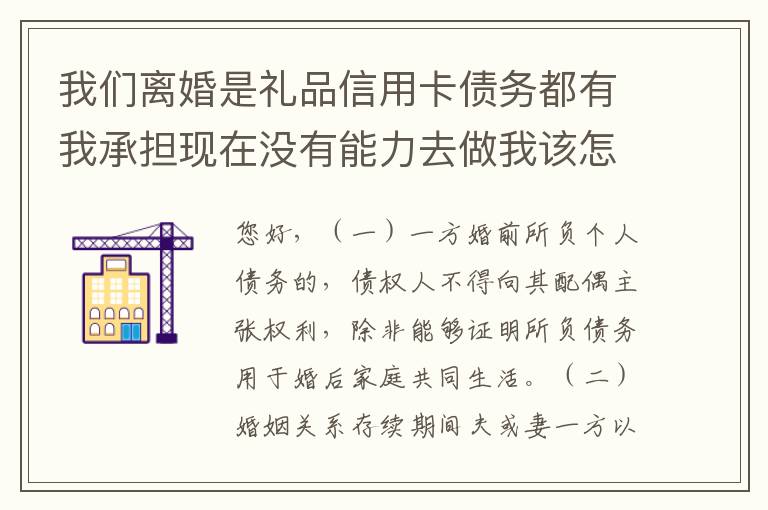 我们离婚是礼品信用卡债务都有我承担现在没有能力去做我该怎么办