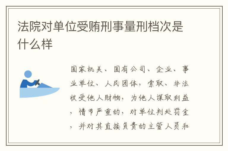 法院对单位受贿刑事量刑档次是什么样