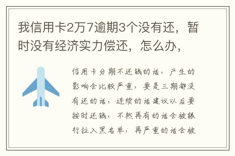 我信用卡2万7逾期3个没有还，暂时没有经济实力偿还，怎么办，银行说要报案