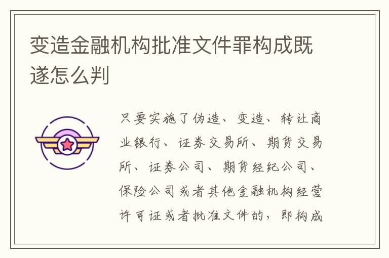 变造金融机构批准文件罪构成既遂怎么判