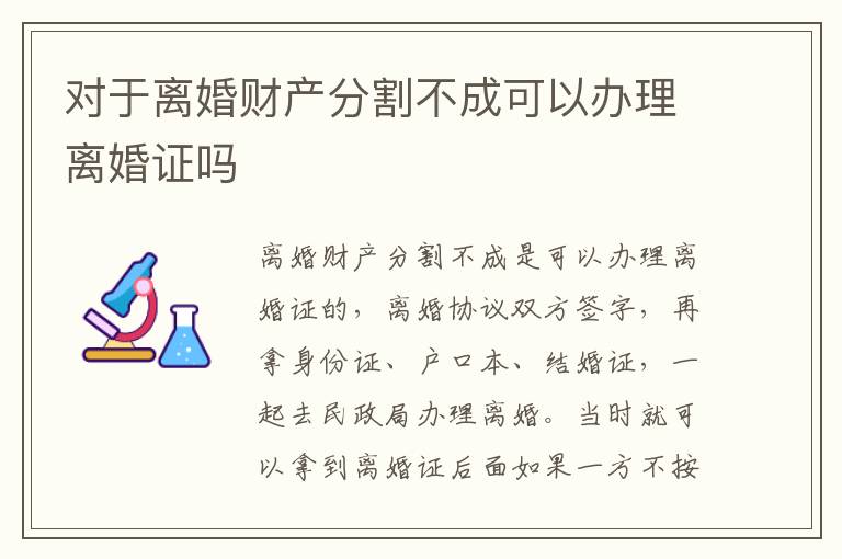 对于离婚财产分割不成可以办理离婚证吗