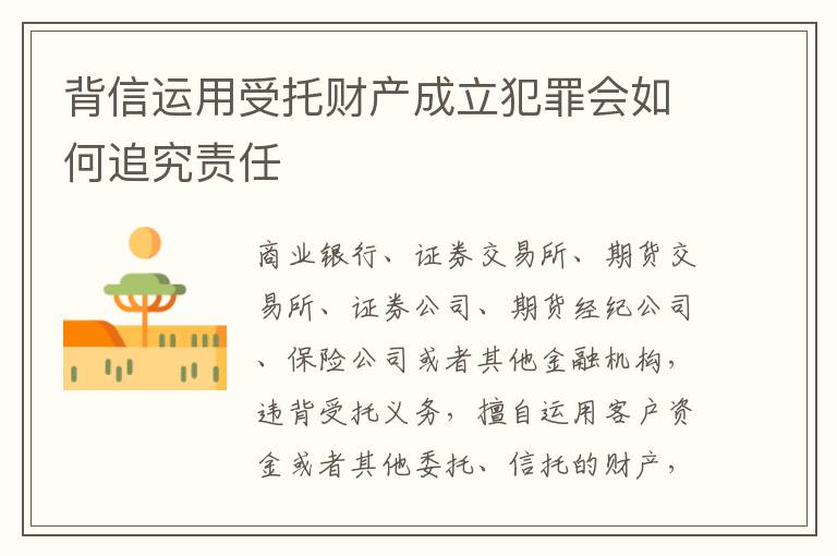 背信运用受托财产成立犯罪会如何追究责任