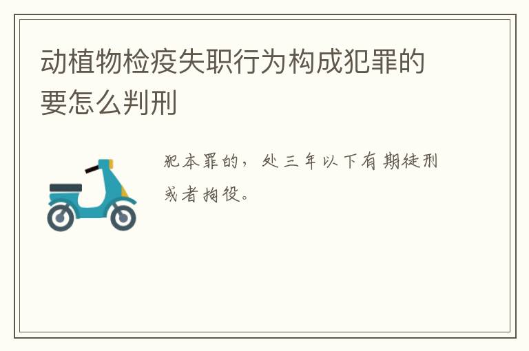动植物检疫失职行为构成犯罪的要怎么判刑