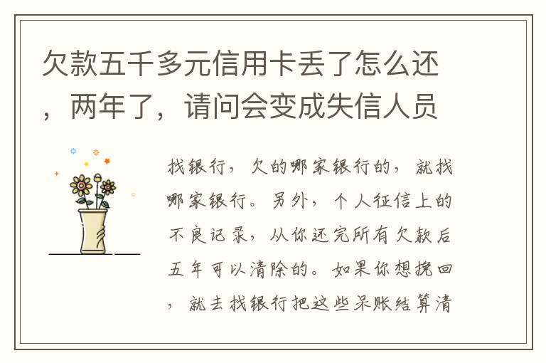 欠款五千多元信用卡丢了怎么还，两年了，请问会变成失信人员吗