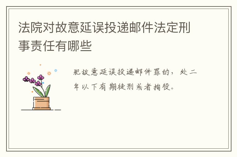 法院对故意延误投递邮件法定刑事责任有哪些
