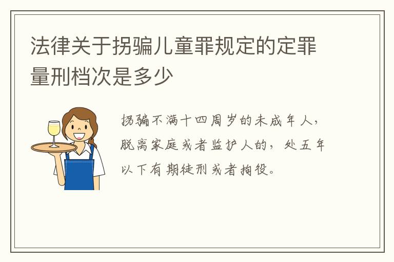 法律关于拐骗儿童罪规定的定罪量刑档次是多少