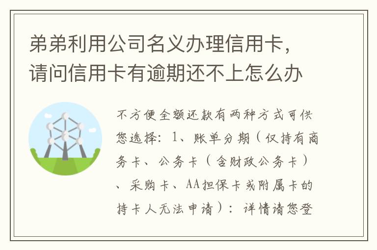 弟弟利用公司名义办理信用卡，请问信用卡有逾期还不上怎么办