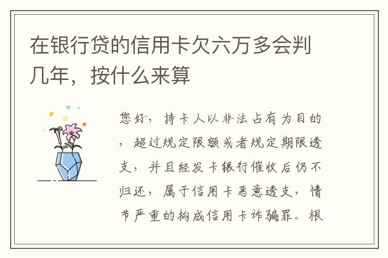 在银行贷的信用卡欠六万多会判几年，按什么来算
