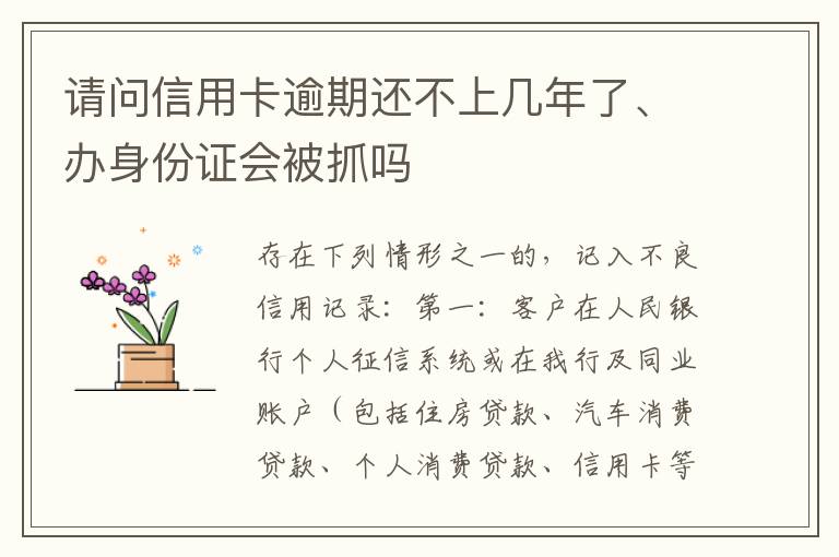请问信用卡逾期还不上几年了、办身份证会被抓吗