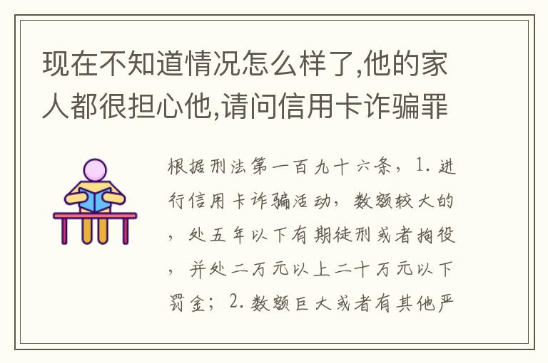 现在不知道情况怎么样了,他的家人都很担心他,请问信用卡诈骗罪的量刑标准是什么