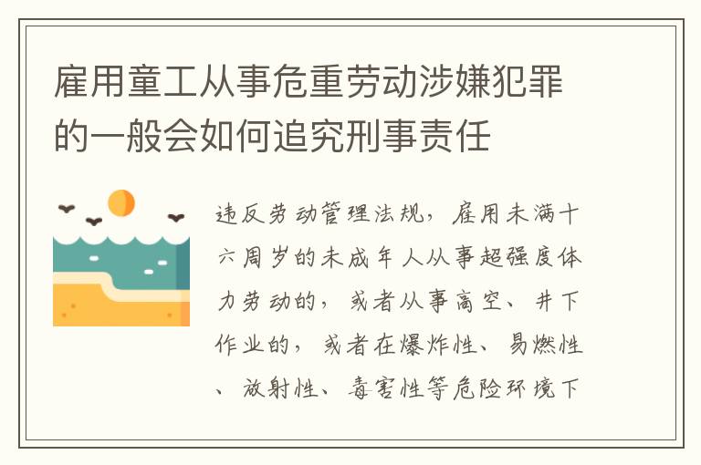 雇用童工从事危重劳动涉嫌犯罪的一般会如何追究刑事责任