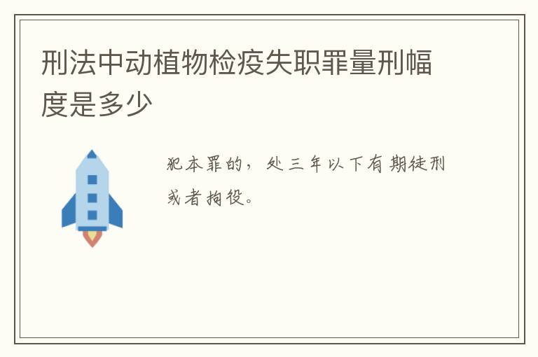 刑法中动植物检疫失职罪量刑幅度是多少