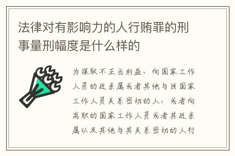 法律对有影响力的人行贿罪的刑事量刑幅度是什么样的