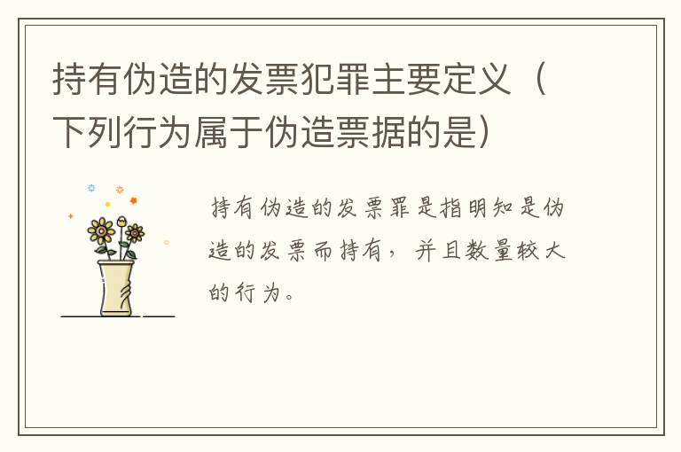 持有伪造的发票犯罪主要定义（下列行为属于伪造票据的是）