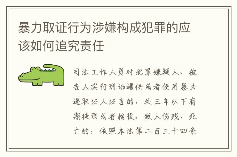 暴力取证行为涉嫌构成犯罪的应该如何追究责任