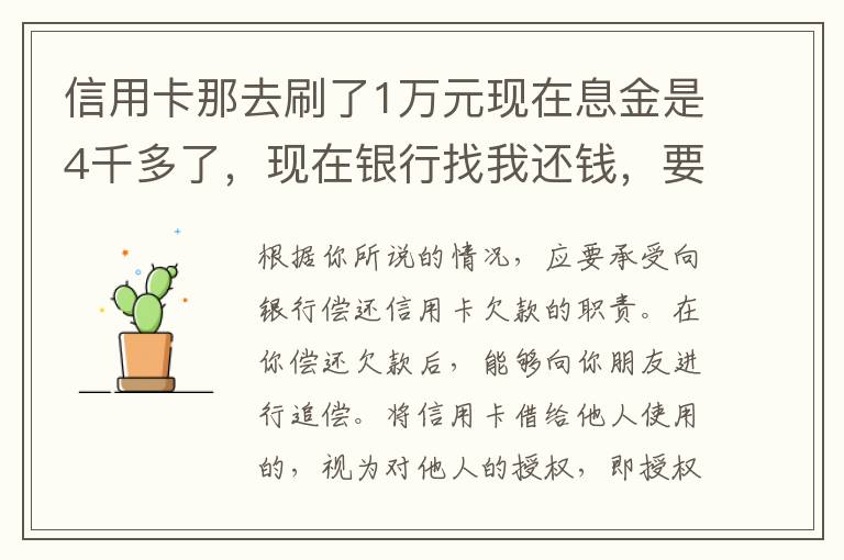 信用卡那去刷了1万元现在息金是4千多了，现在银行找我还钱，要怎样能够诉讼他，