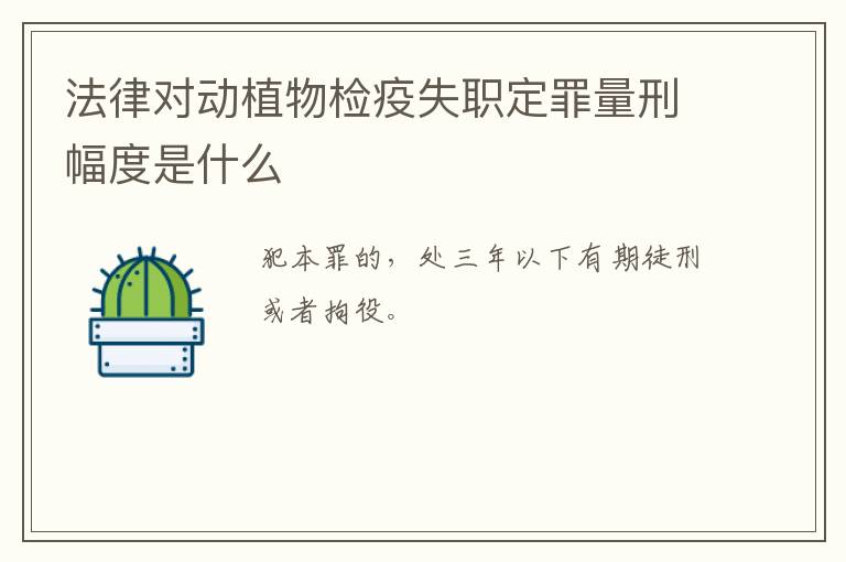 法律对动植物检疫失职定罪量刑幅度是什么