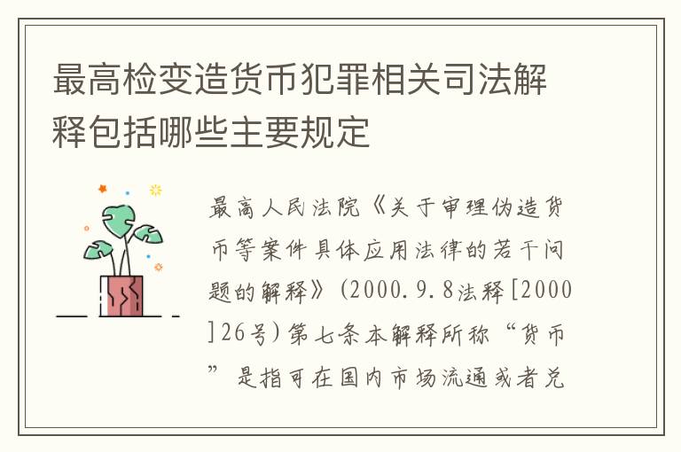 最高检变造货币犯罪相关司法解释包括哪些主要规定