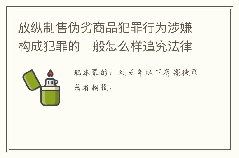 放纵制售伪劣商品犯罪行为涉嫌构成犯罪的一般怎么样追究法律责任