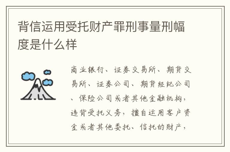 背信运用受托财产罪刑事量刑幅度是什么样