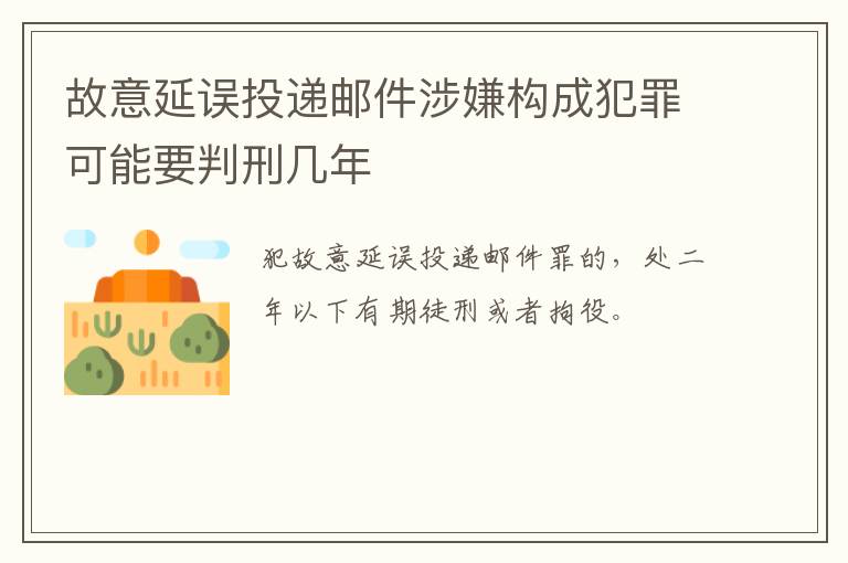 故意延误投递邮件涉嫌构成犯罪可能要判刑几年