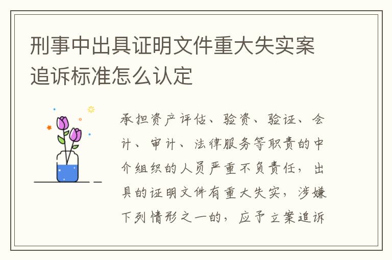 刑事中出具证明文件重大失实案追诉标准怎么认定