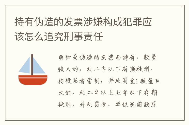持有伪造的发票涉嫌构成犯罪应该怎么追究刑事责任