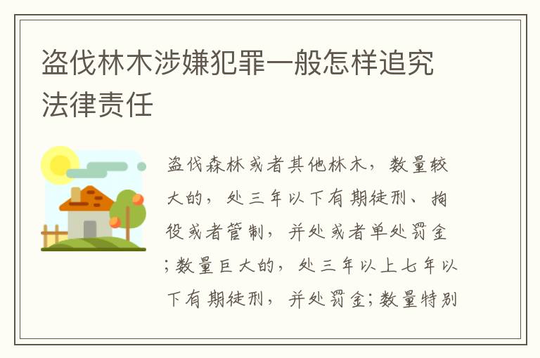 盗伐林木涉嫌犯罪一般怎样追究法律责任