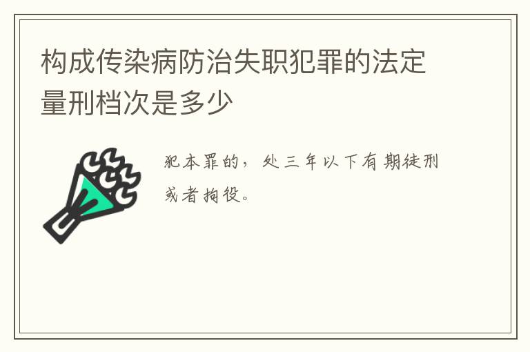 构成传染病防治失职犯罪的法定量刑档次是多少