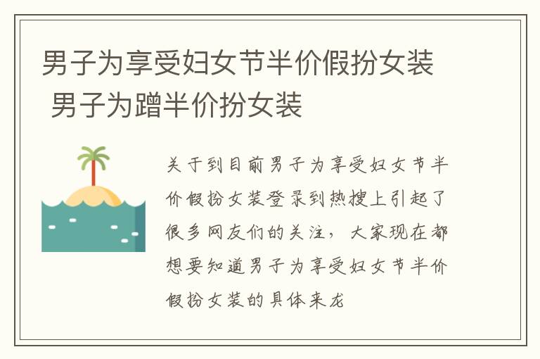 男子为享受妇女节半价假扮女装 男子为蹭半价扮女装