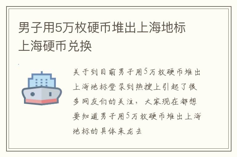 男子用5万枚硬币堆出上海地标 上海硬币兑换