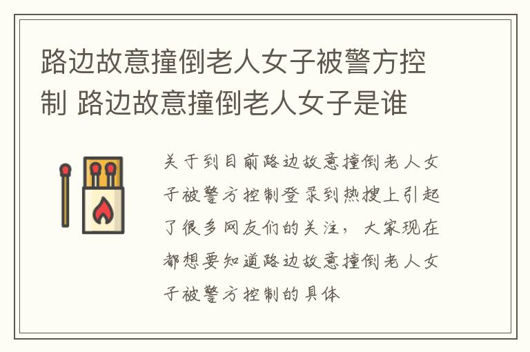 路边故意撞倒老人女子被警方控制 路边故意撞倒老人女子是谁