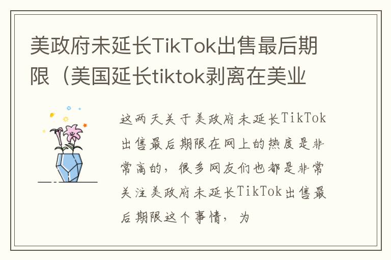 美政府未延长TikTok出售最后期限（美国延长tiktok剥离在美业务期限）
