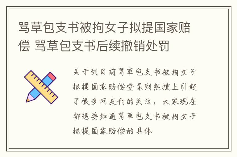 骂草包支书被拘女子拟提国家赔偿 骂草包支书后续撤销处罚
