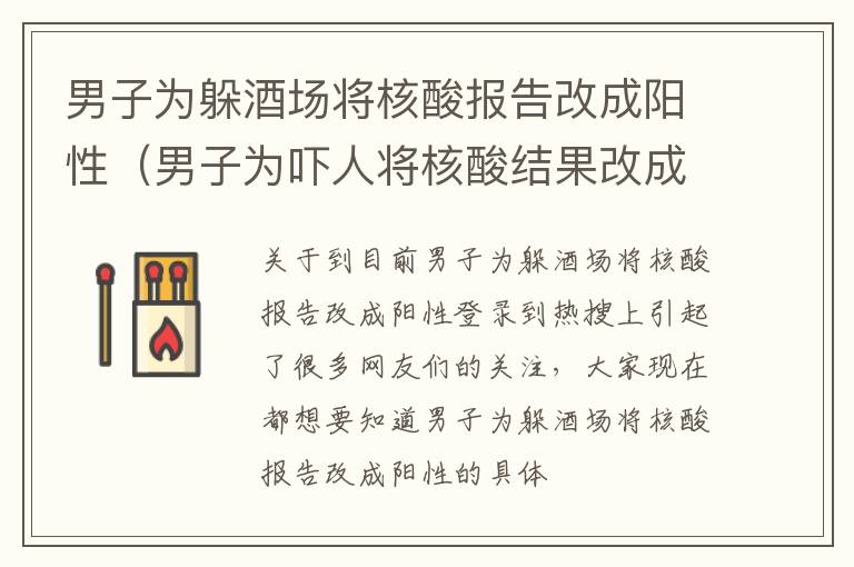 男子为躲酒场将核酸报告改成阳性（男子为吓人将核酸结果改成阳性）