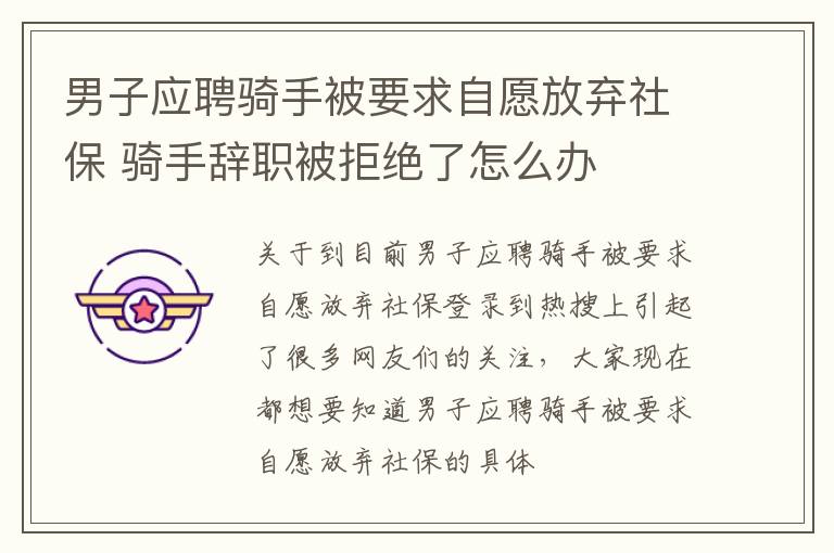 男子应聘骑手被要求自愿放弃社保 骑手辞职被拒绝了怎么办