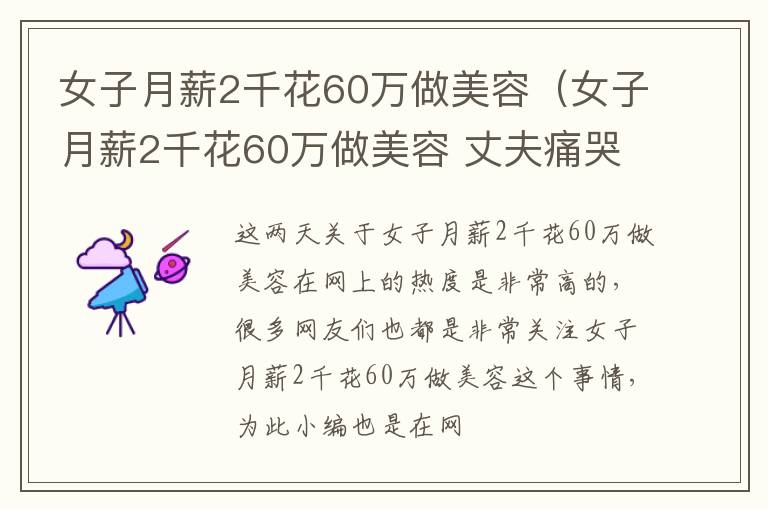 女子月薪2千花60万做美容（女子月薪2千花60万做美容 丈夫痛哭:还不起）