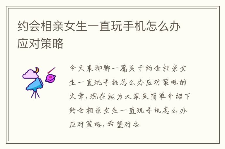 约会相亲女生一直玩手机怎么办应对策略