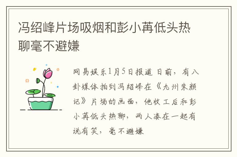 冯绍峰片场吸烟和彭小苒低头热聊毫不避嫌