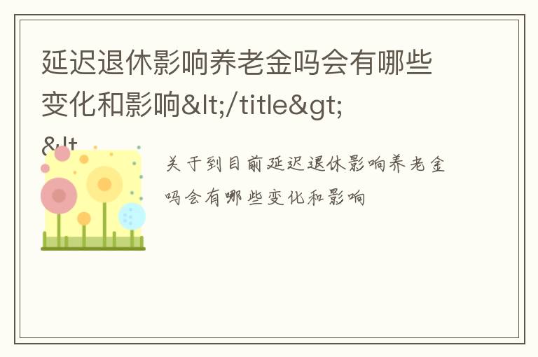 延迟退休影响养老金吗会有哪些变化和影响</title>
<meta