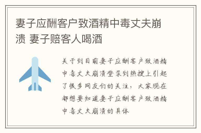 妻子应酬客户致酒精中毒丈夫崩溃 妻子赔客人喝酒