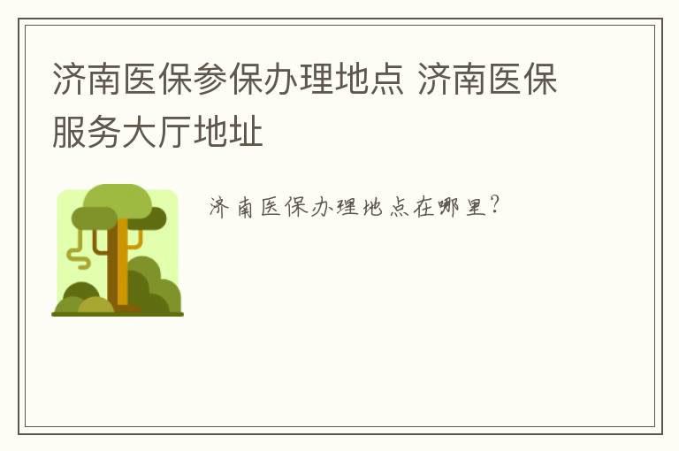 济南医保参保办理地点 济南医保服务大厅地址